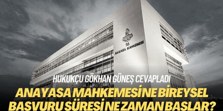 Hukukçu Gökhan Güneş cevapladı: Anayasa Mahkemesi’ne bireysel başvuru süresi ne zaman başlar