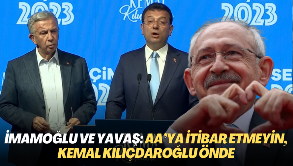 İmamoğlu ve Yavaş: AA’ya itibar etmeyin, Kemal Kılıçdaroğlu önde