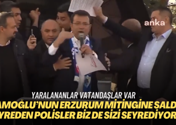 İmamoğlu’nun Erzurum mitingine saldırı: “Seyreden polisler biz de sizi seyrediyoruz”