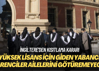 İngiltere’den kısıtlama kararı: Yüksek lisans için giden yabancı öğrenciler ailelerini götüremeyecek