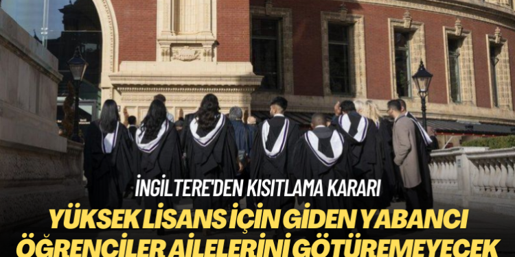 İngiltere’den kısıtlama kararı: Yüksek lisans için giden yabancı öğrenciler ailelerini götüremeyecek