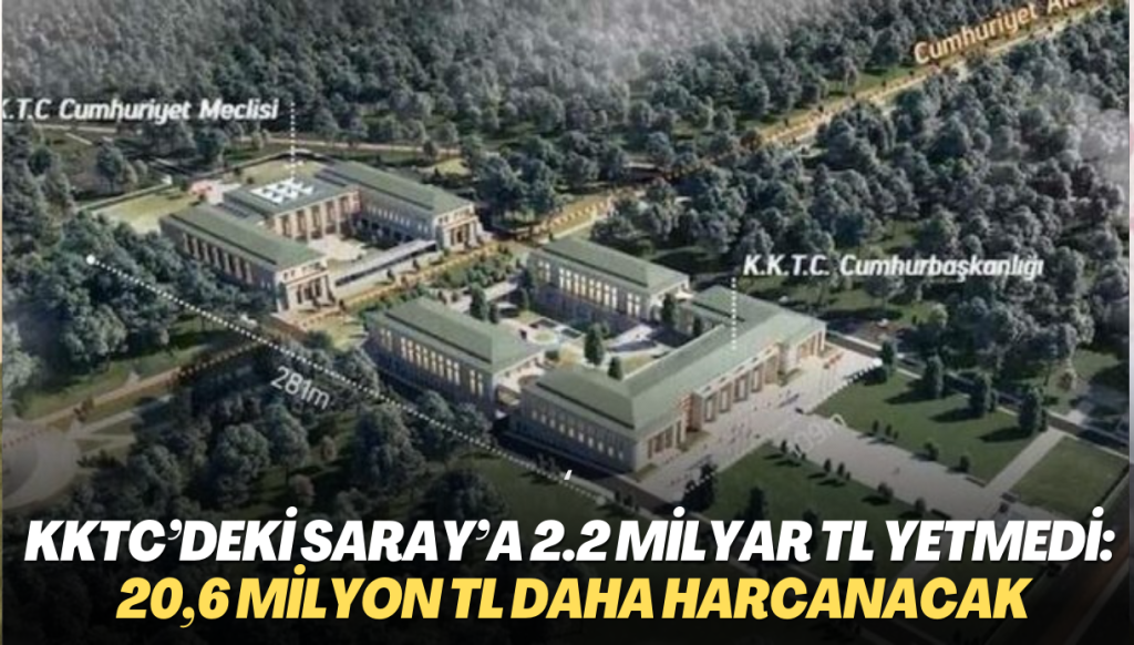 KKTC’deki Saray’a 2.2 milyar TL yetmedi: 20,6 milyon TL daha harcanacak