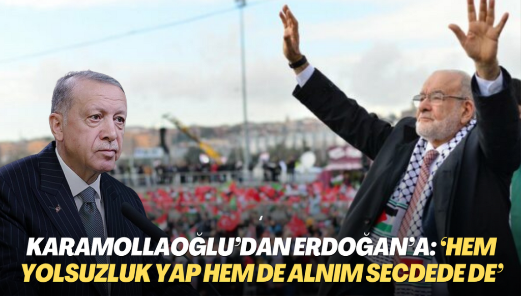 Karamollaoğlu’ndan Erdoğan’a tepki: ‘Hem yolsuzluk yap hem de alnım secdede de’