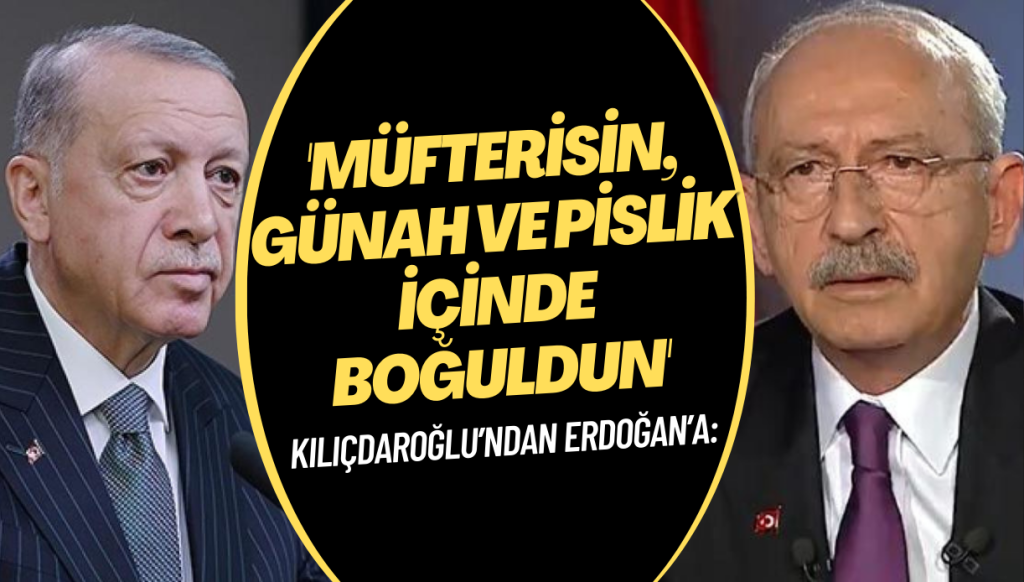 Kılıçdaroğlu’ndan Erdoğan’a: Müfterisin, günah ve pislik içinde boğuldun