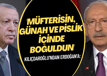 Kılıçdaroğlu’ndan Erdoğan’a: Müfterisin, günah ve pislik içinde boğuldun