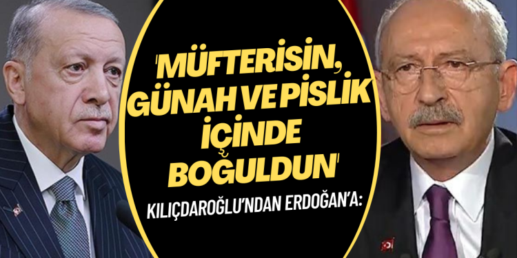 Kılıçdaroğlu’ndan Erdoğan’a: Müfterisin, günah ve pislik içinde boğuldun