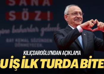 Kılıçdaroğlu’ndan açıklama: Bu iş ilk turda biter
