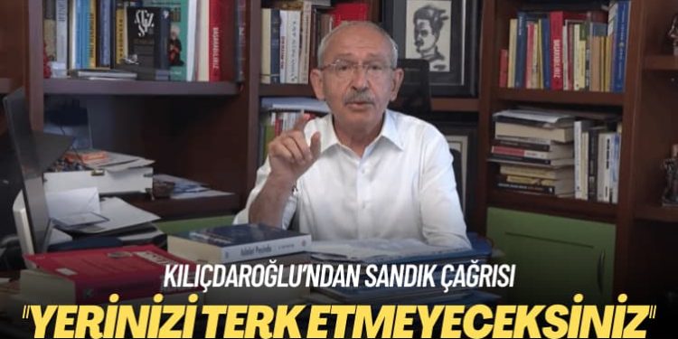 Kılıçdaroğlu’ndan sandık çağrısı: Yerinizi terk etmeyeceksiniz