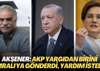 Meral Akşener: AKP yargıdan birini İmralı’ya gönderdi, yardım istedi!