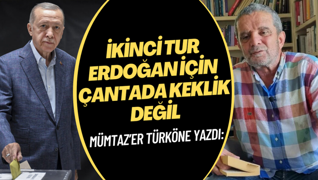 Mümtaz’er Türköne: İkinci tur Erdoğan için çantada keklik değil