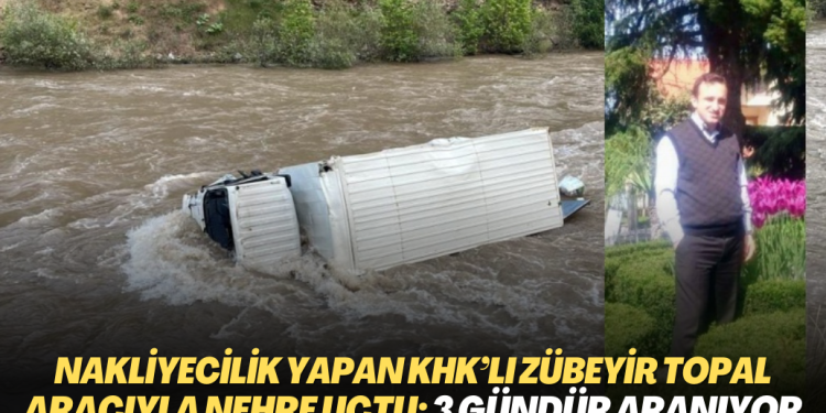 Nakliyecilik yapan KHK’lı Zübeyir Topal kamyonuyla nehre uçtu; arama çalışmaları sürüyor