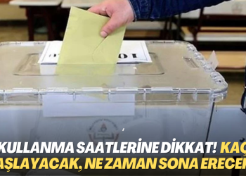 Oy kullanma saatlerine dikkat! saat kaçta başlayacak, ne zaman sona erecek?