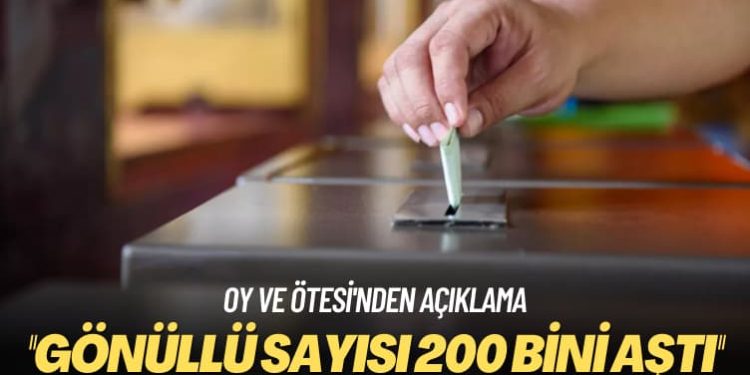 Oy ve Ötesi’nden açıklama: Gönüllü sayısı 200 bini aştı