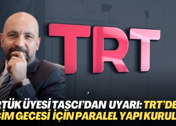 RTÜK üyesi Taşcı’dan uyarı: TRT’de seçim gecesi için paralel yapı kuruldu