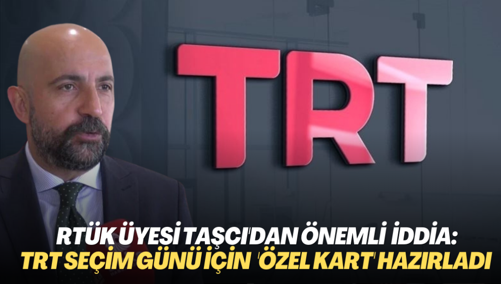 RTÜK üyesi’nden dikkat çeken iddia: TRT seçim günü için ‘özel giriş kartı’ hazırladı 