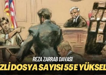 Reza Zarrab davası: Gizli dosya sayısı 55’e yükseldi