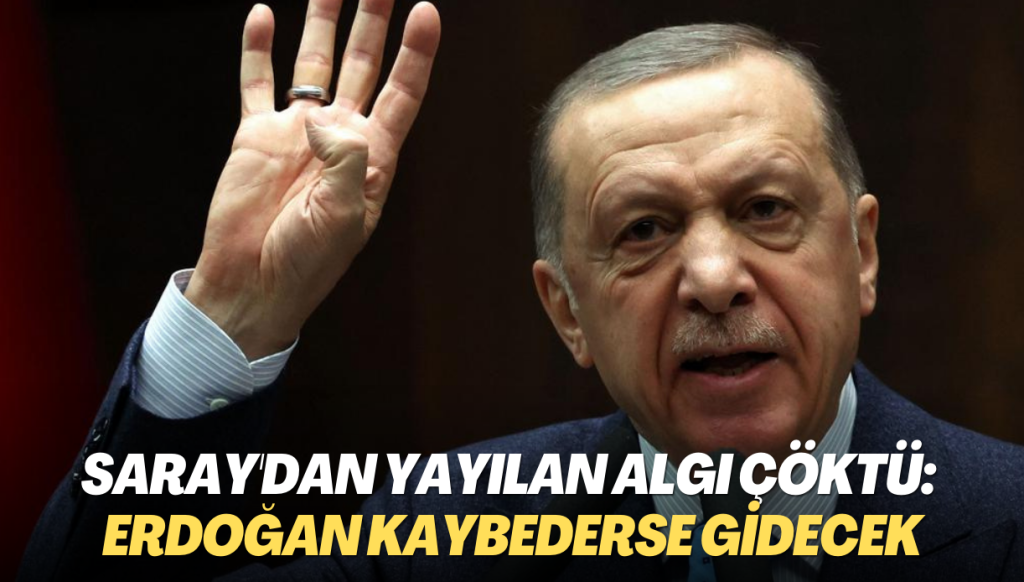 Saray’dan yayılan algı çöktü: Erdoğan kaybederse gidecek