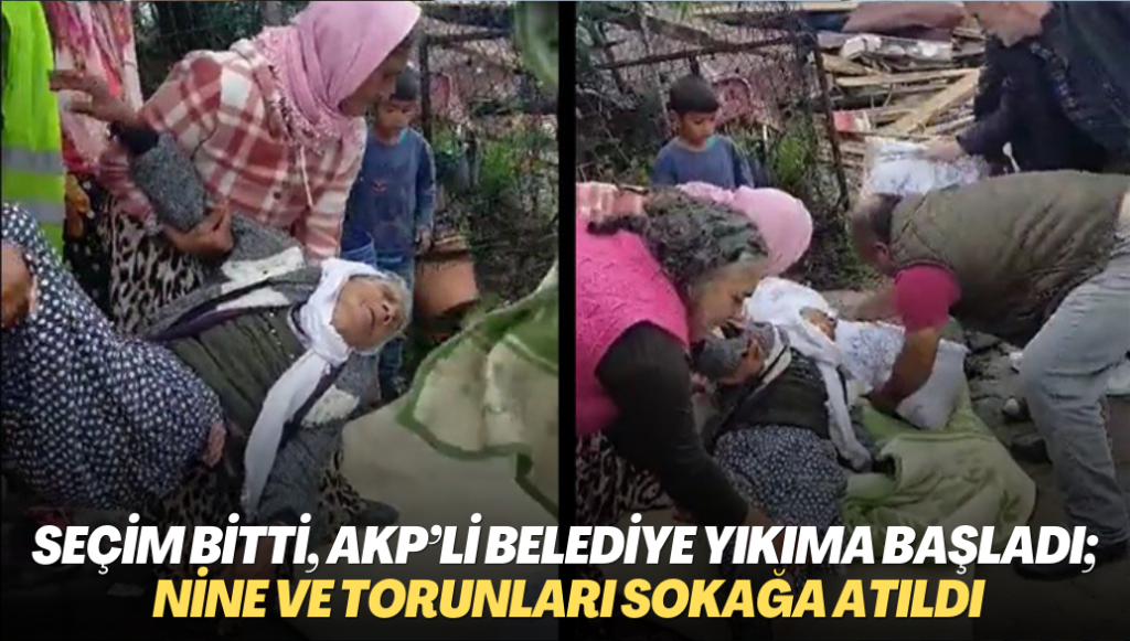 Seçim bitti, AKP’li Çekmeköy belediyesi yıkıma başladı; 84 yaşındaki nine ve torunları sokağa atıldı