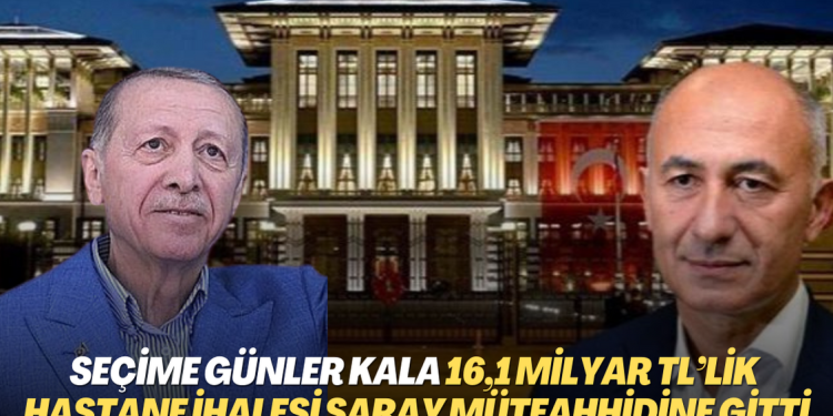 Seçime günler kala 16,1 milyar TL’lik hastane ihalesi Saray müteahhidine gitti