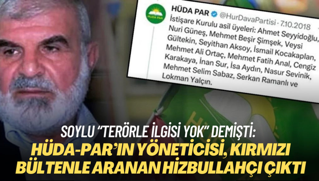 Soylu “terörle ilgisi yok” demişti: HÜDA-PAR’ın yöneticisi, kırmızı bültenle aranan Hizbullahçı çıktı