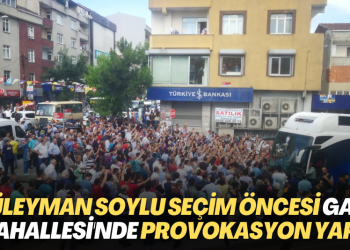 Süleyman Soylu seçim öncesi Gazi Mahallesi’nde provokasyon yaptı
