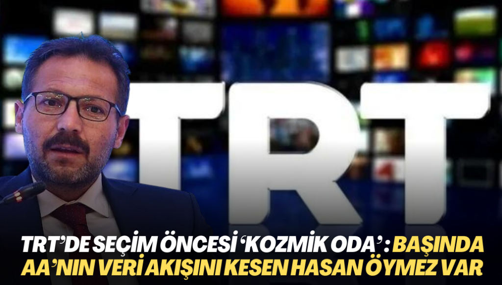 TRT’de seçim öncesi ‘kozmik oda’: Başında AA’nın veri akışını kesen Hasan Öymez var