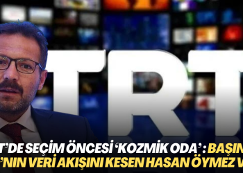TRT’de seçim öncesi ‘kozmik oda’: Başında AA’nın veri akışını kesen Hasan Öymez var