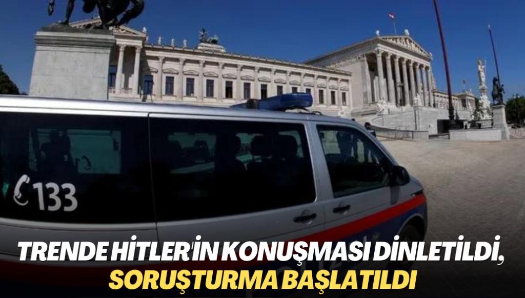 Trende Hitler’in konuşması dinletildi, soruşturma başlatıldı