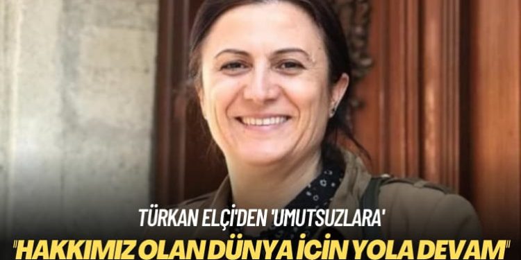 Türkan Elçi’den ‘umutsuzlara’ ‘Hakkımız olan dünya için yola devam’