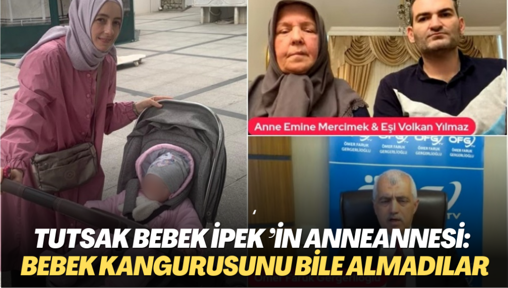 Tutsak bebek İpek Kübra’nın anneannesi: Şoktayız, bebek kangurusunu bile almadılar