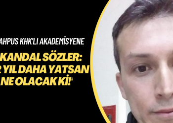 Tutuklu KHK’lı akademisyene skandal sözler: “Bir yıl daha yatsan ne olacak ki!”