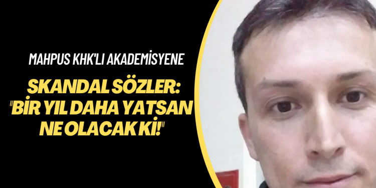 Tutuklu KHK’lı akademisyene skandal sözler: “Bir yıl daha yatsan ne olacak ki!”