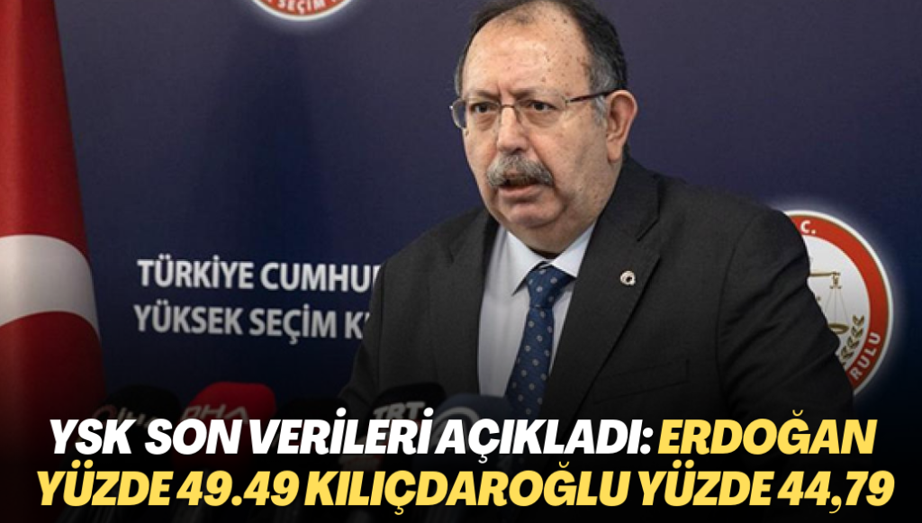 YSK Başkanı Yener son verileri açıkladı: Erdoğan yüzde 49.49 Kılıçdaroğlu yüzde 44,79