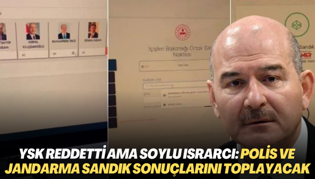 YSK reddetti ama Süleyman Soylu ısrarcı: Polis ve jandarma sandık sonuçlarını toplayacak