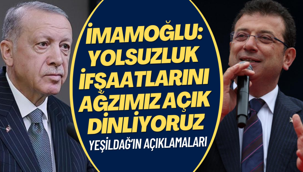 Yeşildağ’ın Erdoğan ve AKP’li bakanların büyük rüşvet ve yolsuzluk ifşaatlarıyla ilgili konuşan İmamoğlu: Ağzımız açık dinliyoruz,