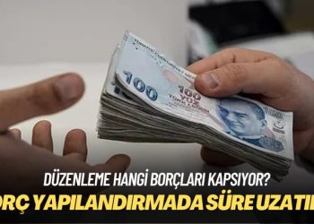 Düzenleme hangi borçları kapsıyor? Borç yapılandırmada süre uzatıldı