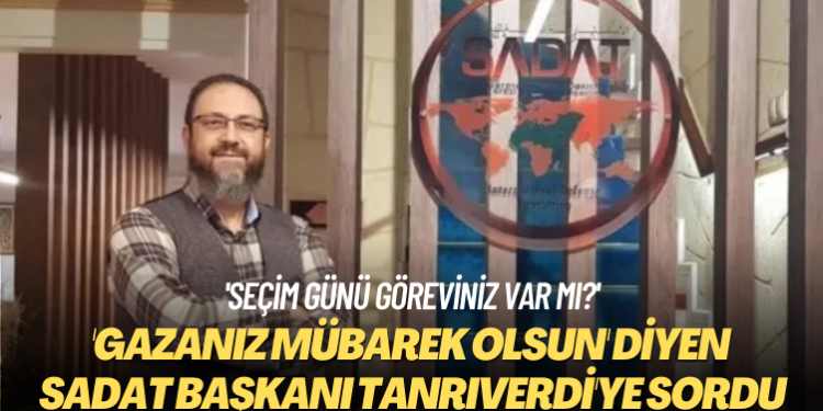 ‘Seçim günü göreviniz var mı?’ ‘Gazanız mübarek olsun’ diyen SADAT Başkanı Tanrıverdi’ye sordu