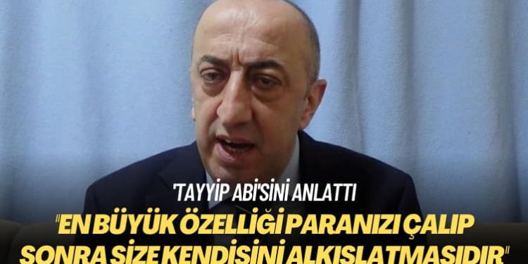 ‘Tayyip abi’sini anlattı: En büyük özelliği paranızı çalıp sonra size kendisini alkışlatmasıdır