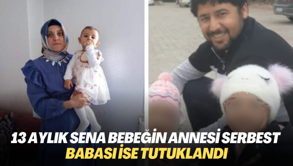 13 aylık Sena’nın annesi serbest bırakıldı, babası tutuklandı