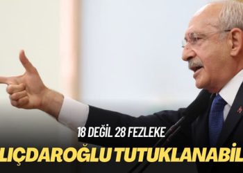 18 değil 28 fezleke: Kemal Kılıçdaroğlu tutuklanabilir