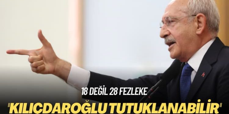 18 değil 28 fezleke: Kemal Kılıçdaroğlu tutuklanabilir