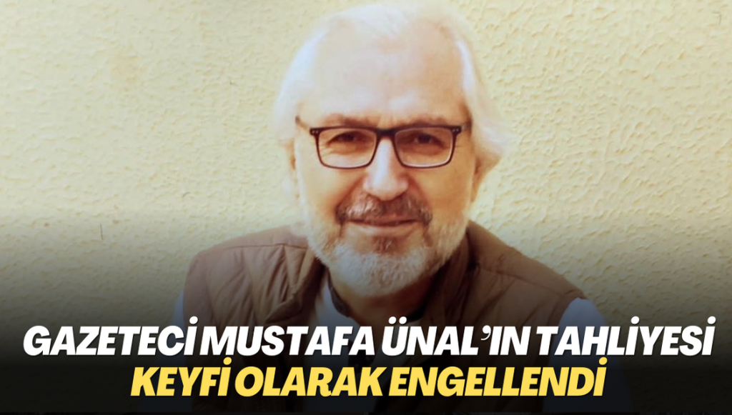 7 yıldır cezaevinde bulunan Gazeteci Mustafa Ünal’ın tahliyesi keyfi olarak engellendi