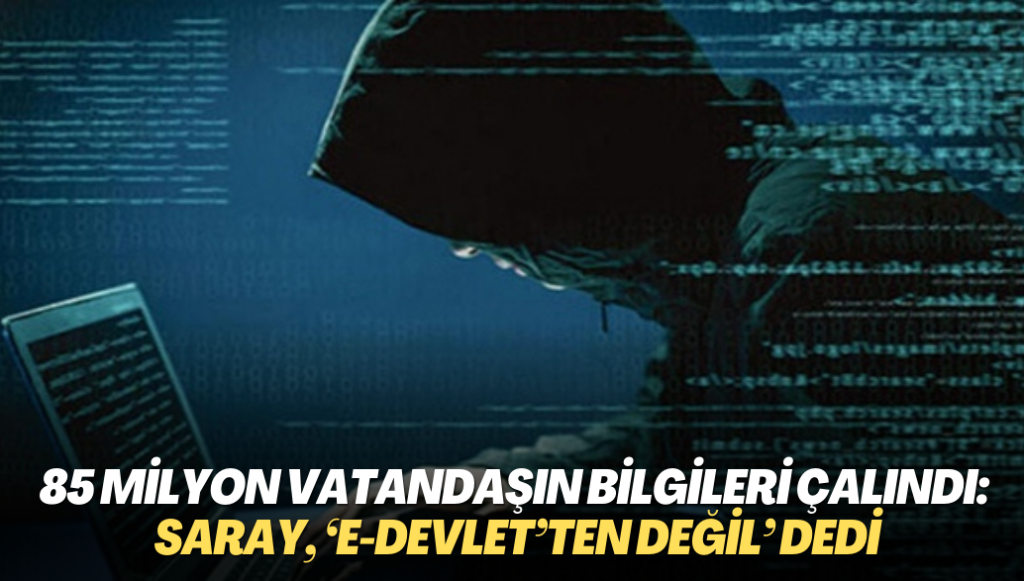 85 milyon vatandaşın bilgileri çalındı: Saray, ‘e-Devlet’ten değil’ açıklaması yaptı