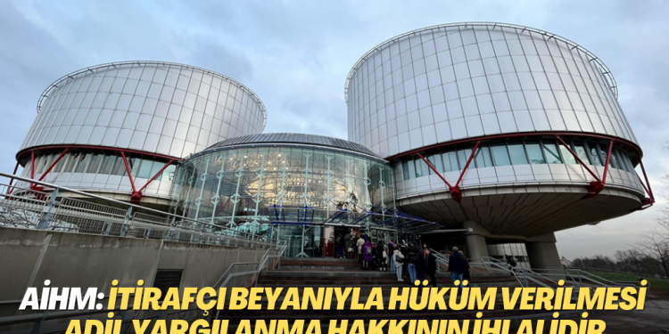 AİHM: İtirafçı beyanıyla hüküm tesis edilmesi ‘adil yargılanma hakkını’ ihlaldir