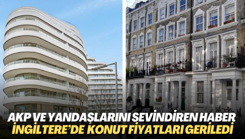 AKP ve yandaşlarını sevindiren haber İngiltere’den: Konut fiyatları geriledi