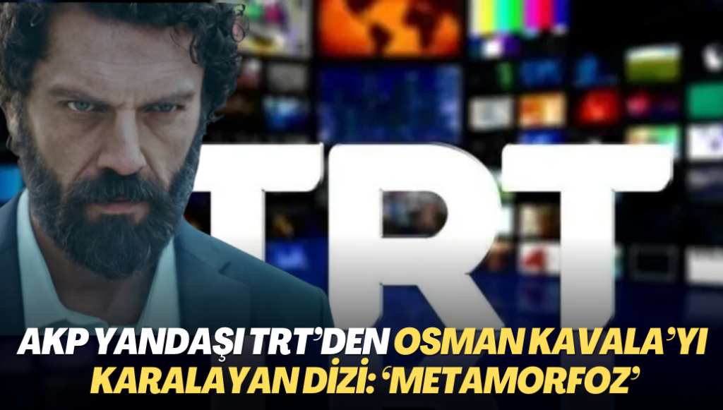 AKP yandaşı TRT’den Osman Kavala’yı karalayan dizi: ‘Metamorfoz’