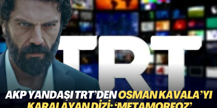 AKP yandaşı TRT’den Osman Kavala’yı karalayan dizi: ‘Metamorfoz’