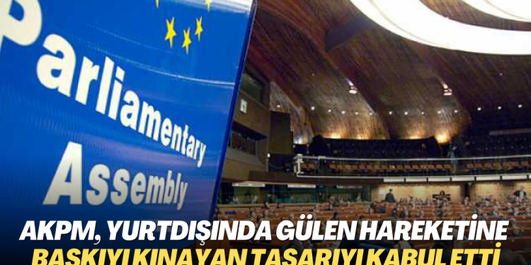 AKPM, yurtdışındaki Gülen Hareketi mensuplarına baskıyı kınayan tasarıyı kabul etti