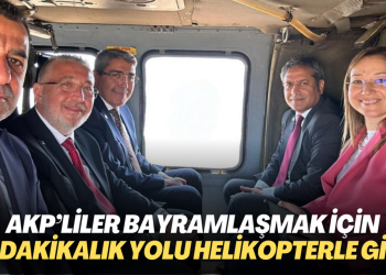 AKP’liler bayramlaşmak için 45 dakikalık yolu helikopterle gitti