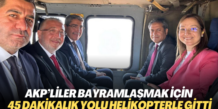 AKP’liler bayramlaşmak için 45 dakikalık yolu helikopterle gitti